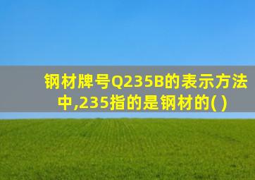 钢材牌号Q235B的表示方法中,235指的是钢材的( )